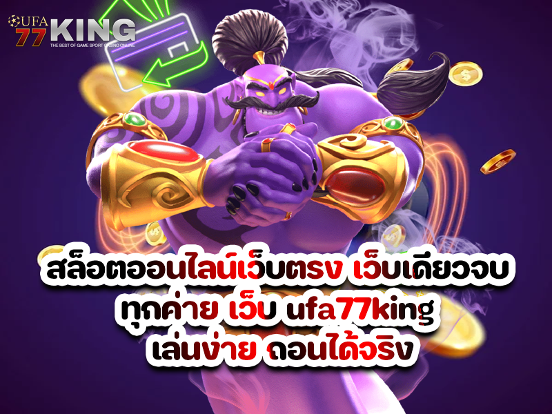 สล็อตออนไลน์เว็บตรง เว็บเดียวจบ ทุกค่าย เว็บ ufa77king เล่นง่าย ถอนได้จริง